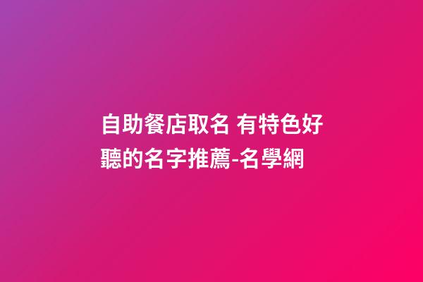自助餐店取名 有特色好聽的名字推薦-名學網-第1張-店鋪起名-玄機派